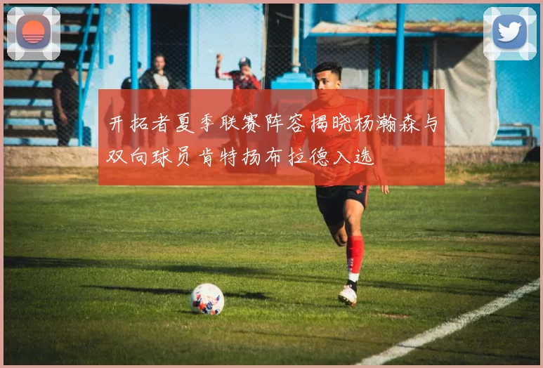 开拓者夏季联赛阵容揭晓杨瀚森与双向球员肯特扬布拉德入选